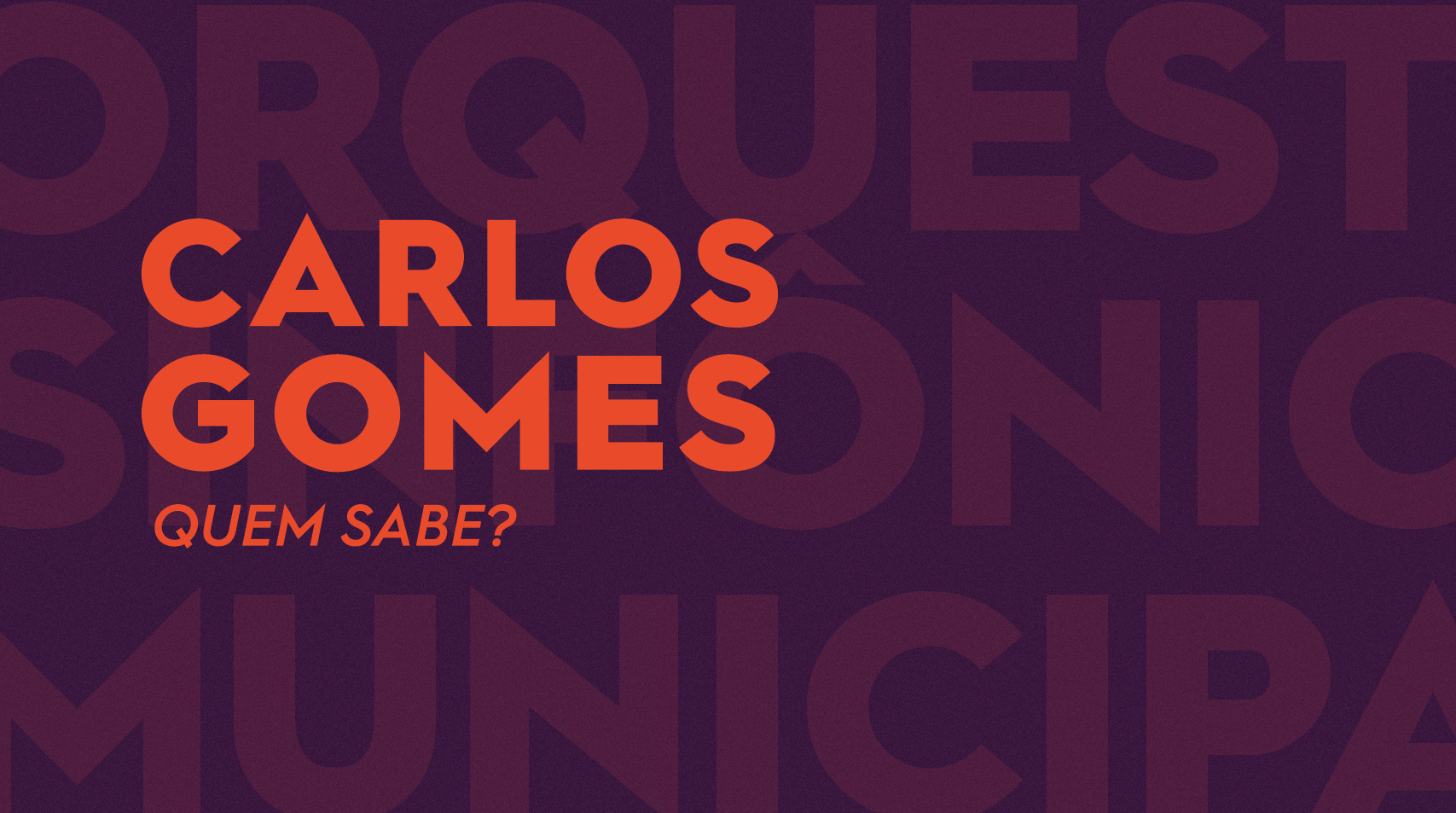 Fundo roxo escrito em sobreposição à frente em laranja Carlos Gomes Quem Sabe? E, ao fundo os dizeres em laranja Orquestra Sinfônica Municipal