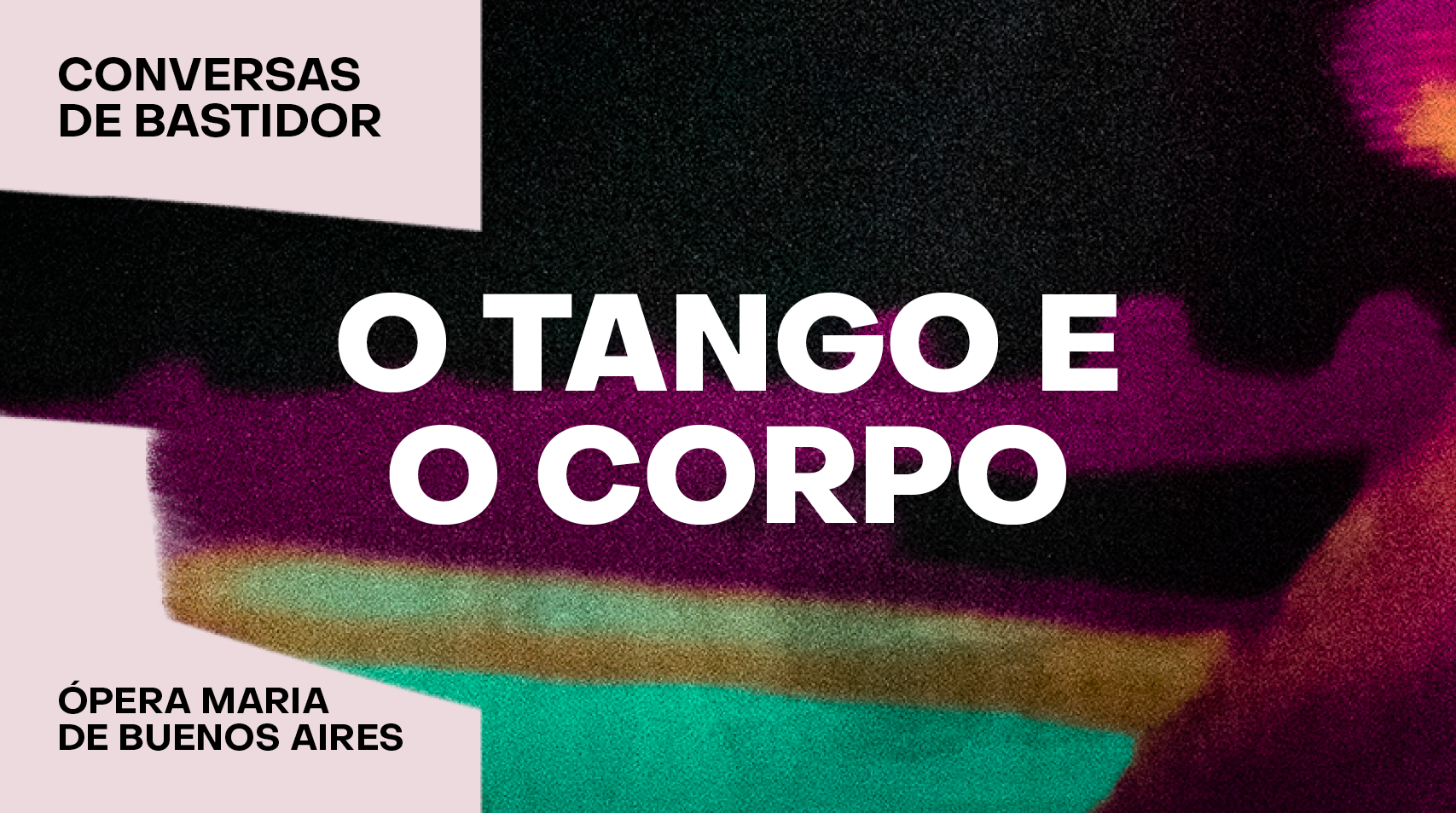 Fundo preto e sombras em roxo e verde. Na parte superior esquerda está escrito "conversa de bastidor", na parte inferior está ópera de Maria Bueno Aires. No centro está escrito "O Tango e o Corpo".