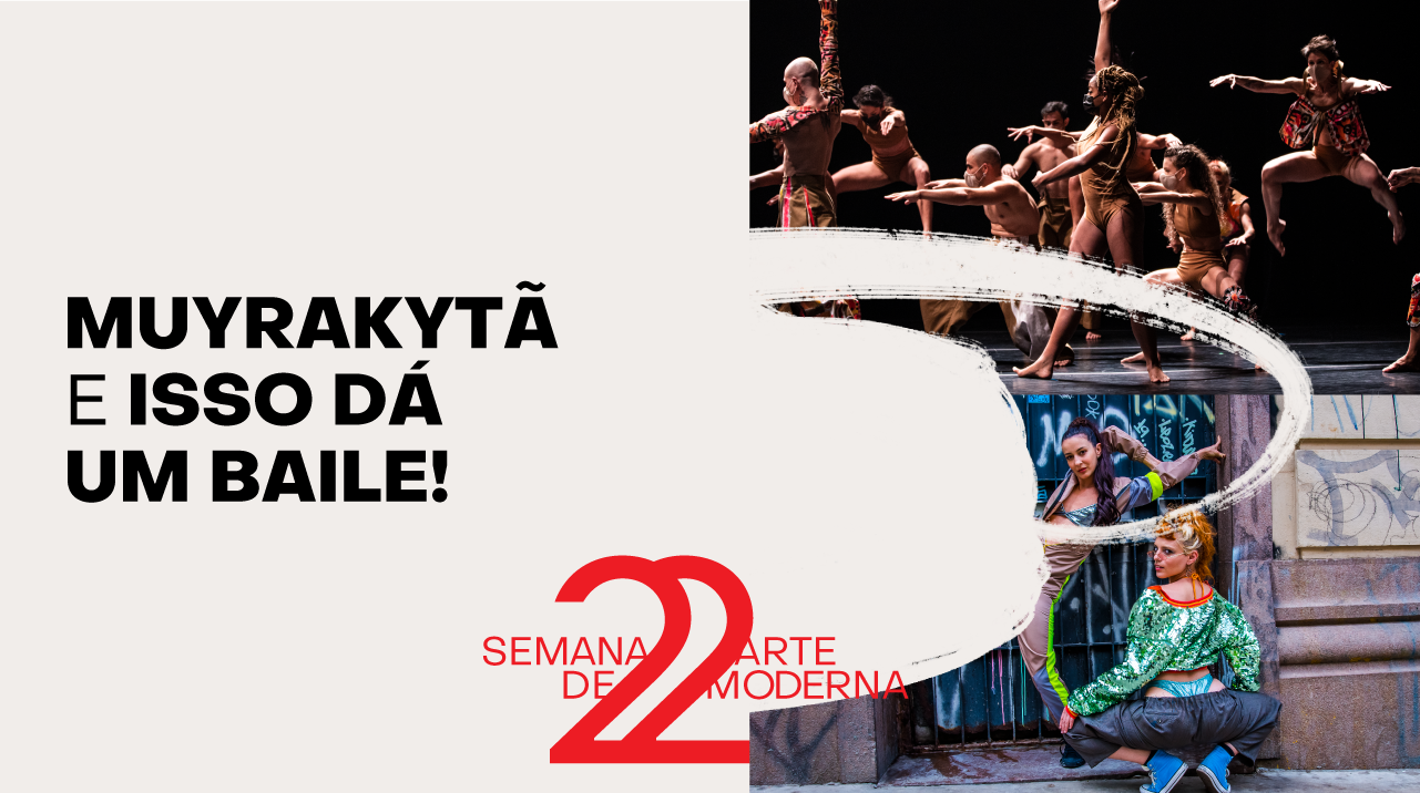 Muyrakytã e Isso da um baile! Com logo do centenário da semana de 22 e duas imagens, uma com a coreografia Muyrakitã e outra do Isso dá um baile!