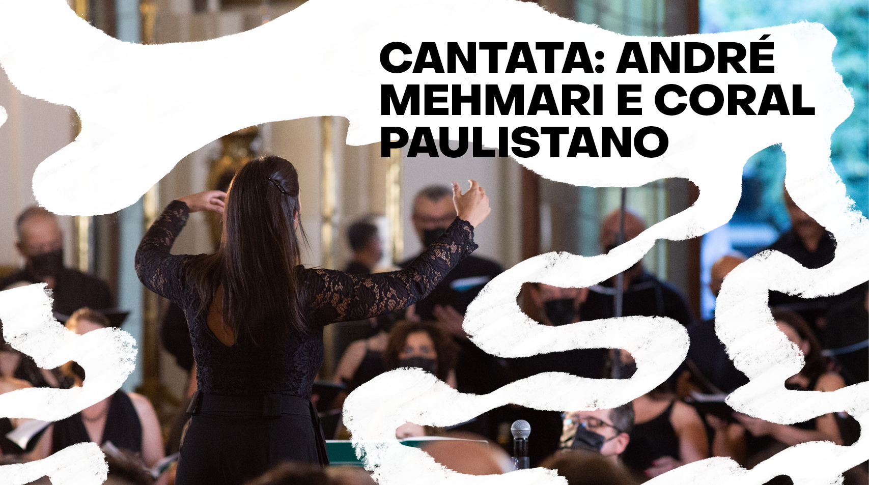 Foto de regente conduzindo apresentação do Coral, escrito em letras pretas Cantata André Mehamari e Coral Paulistano