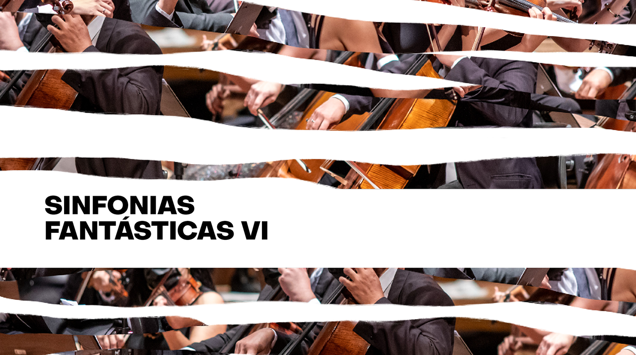 Imagem estilizada que mostra foto recortada de detalhe de músicos da Orquestra tocando seus instrumentos de cordas e escrito na cor preta Sinfonias Fantásticas VI