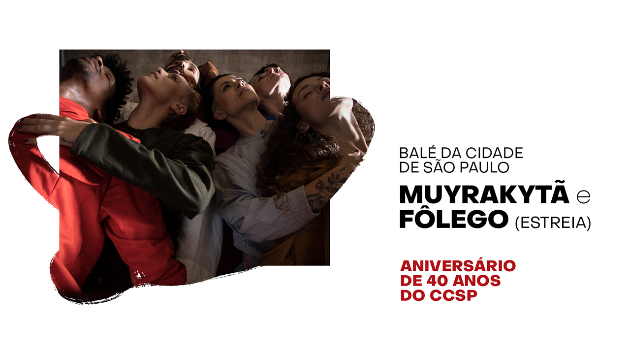 À esquerda vemos foto dos bailarinos aglutinados num abraço coletivo todos de frente para a câmera e olhando para o teto. Do lado direito em letras na cor preto está escrito Balé da Cidade de São Paulo Muyrakytã e Fôlego